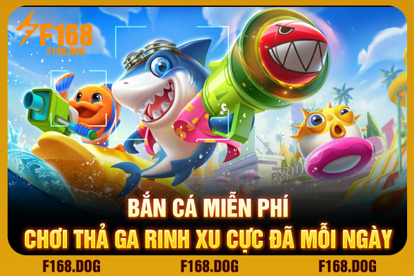 Bắn Cá Miễn Phí - Chơi Thả Ga Rinh Xu Cực Đã Mỗi Ngày