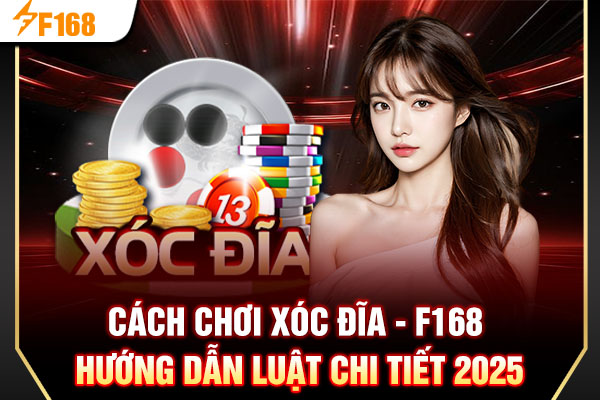Cách Chơi Xóc Đĩa - F168 Hướng Dẫn Luật Chi Tiết 2025