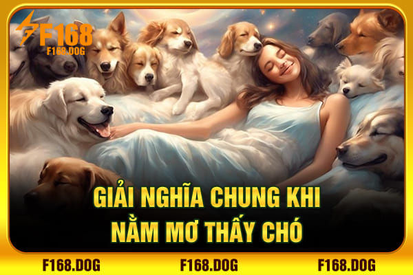 Giải nghĩa chung khi nằm mơ thấy chó Giải nghĩa chung khi nằm mơ thấy chó