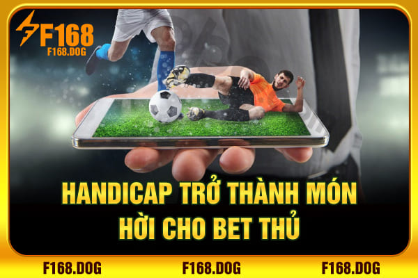 Handicap trở thành món hời cho bet thủ