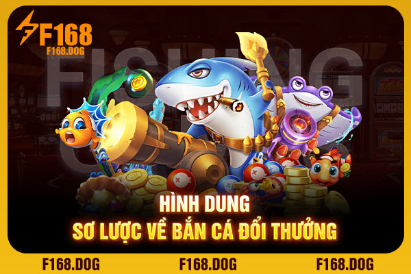 Hình dung sơ lược về bắn cá đổi thưởng Hình dung sơ lược về bắn cá đổi thưởng