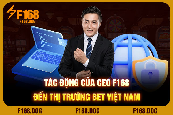 Tác động của CEO F168 đến thị trường bet Việt Nam Tác động của CEO F168 đến thị trường bet Việt Nam