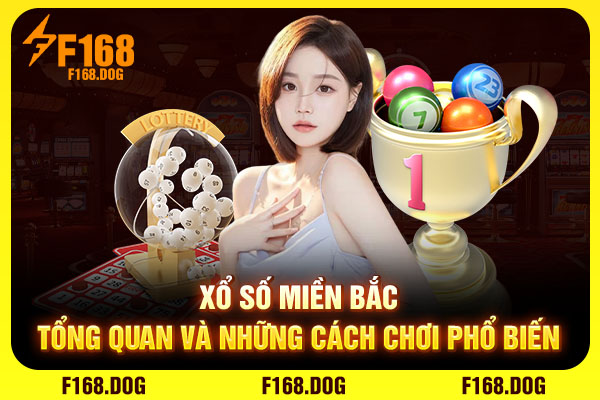 Xổ Số Miền Bắc - Tổng Quan Và Những Cách Chơi Phổ Biến